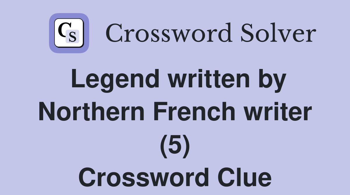 Legend written by Northern French writer (5) Crossword Clue Answers